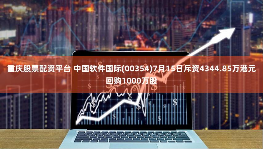 重庆股票配资平台 中国软件国际(00354)7月15日斥资4344.85万港元回购1000万股