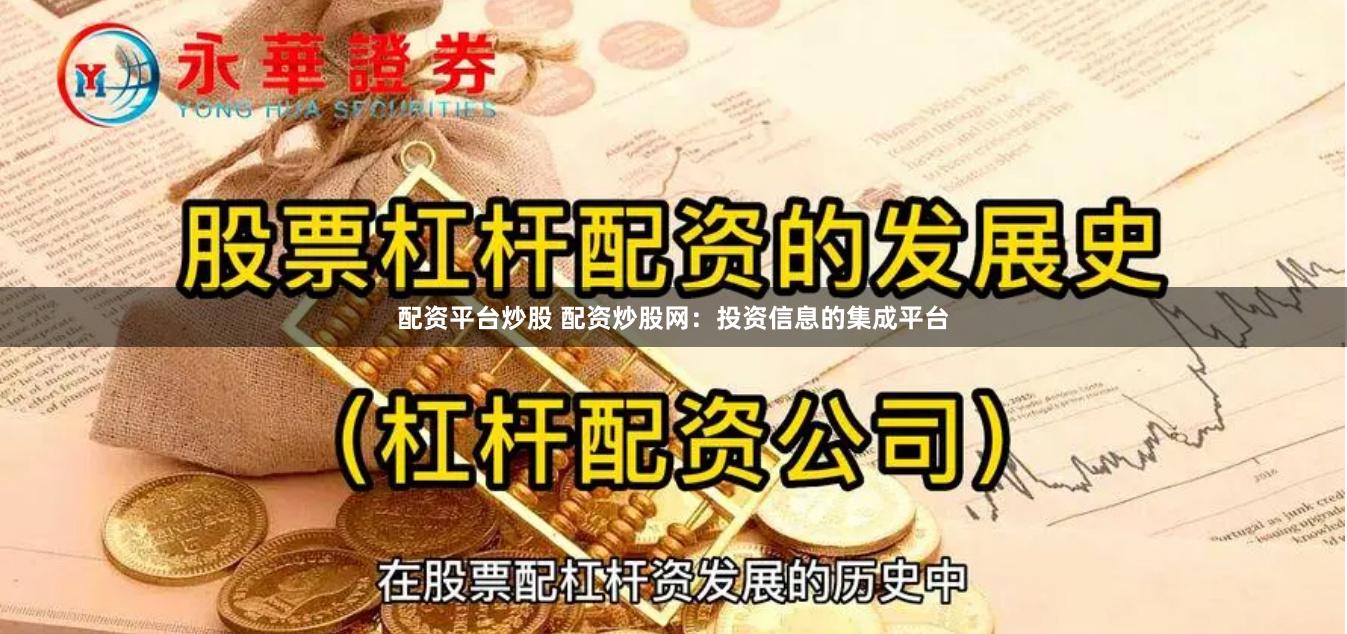 配资平台炒股 配资炒股网：投资信息的集成平台