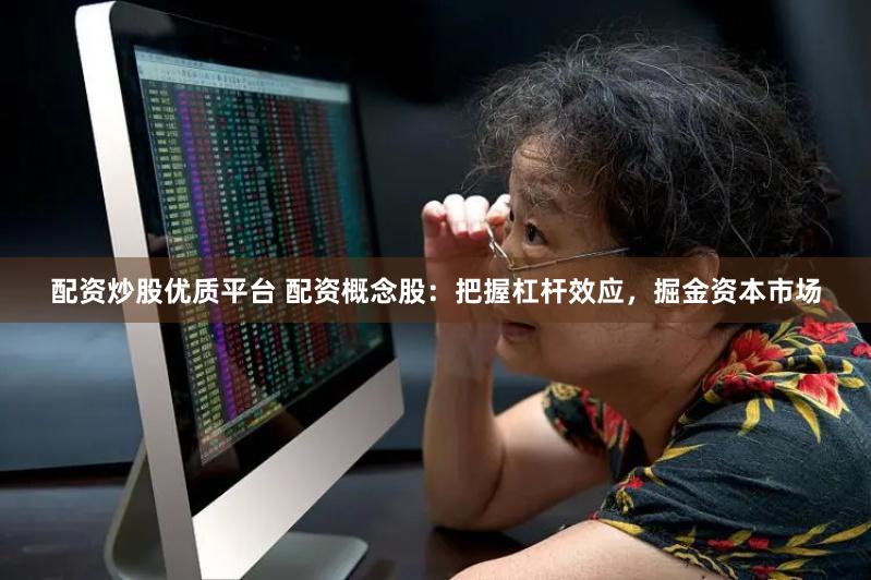 配资炒股优质平台 配资概念股:把握杠杆效应,掘金资本市场