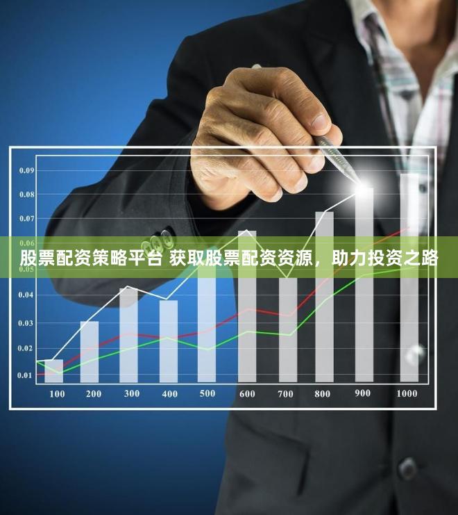 股票配资策略平台 获取股票配资资源,助力投资之路